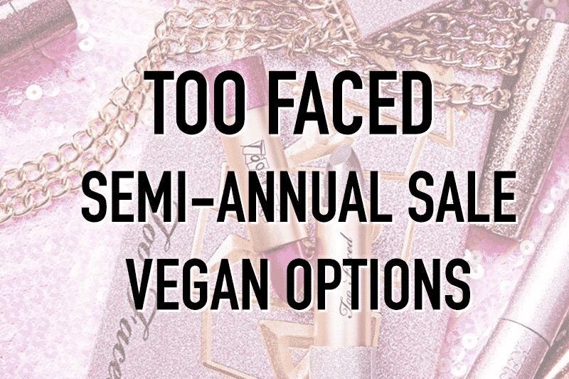 Too Faced is Having Their Semi-Annual Sale and There are Vegan Options!