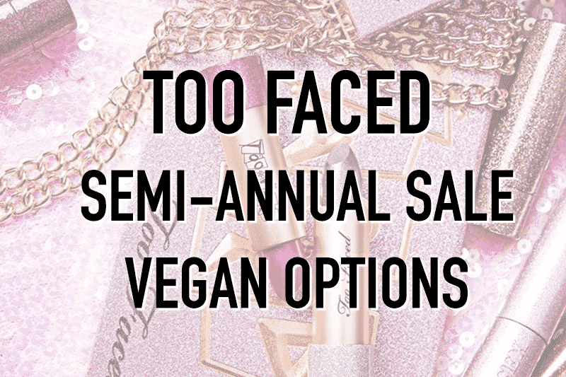 Too Faced is Having Their Semi-Annual Sale and There are Vegan Options!